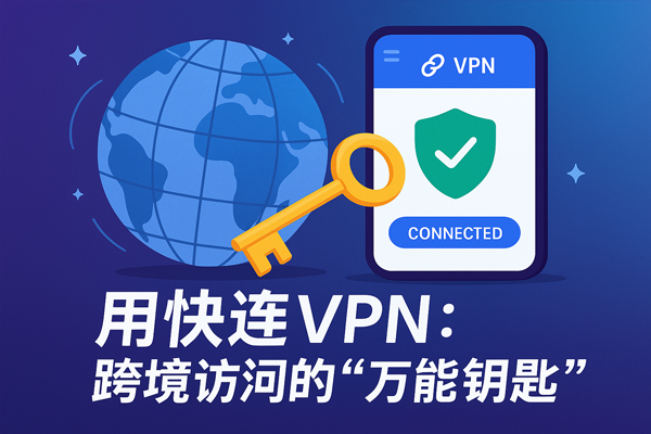 快连VPN：跨境访问的“万能钥匙”