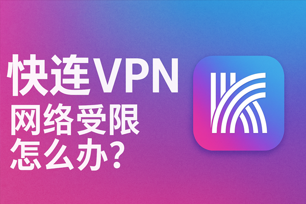 快连VPN网络受限怎么办？